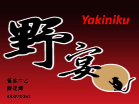 Yakiniku 餐旅二乙 陳翊輝 498M0061. Feature Decoration based on Japanese-style. You can talk with your friends freely and order something special meals. Live.