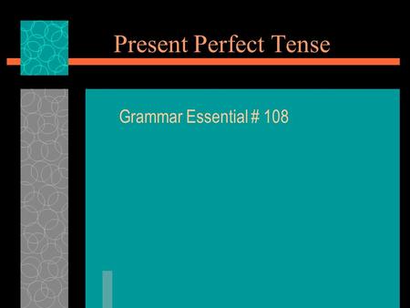 Present Perfect Tense Grammar Essential # 108. Present Perfect definition As a verb form, the most common use of the past participle is to form what are.