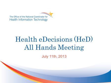 Health eDecisions (HeD) All Hands Meeting July 11th, 2013.