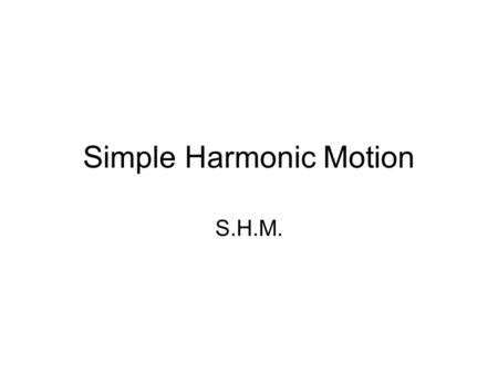 Simple Harmonic Motion S.H.M.. Simple harmonic motion is very common in nature. A mass suspended on a spring, the end of a vibrating tuning fork, a cork.