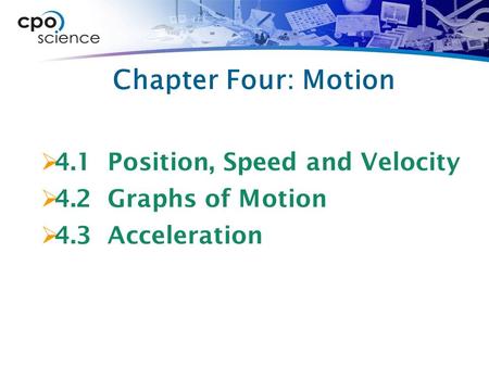 Chapter Four: Motion  4.1 Position, Speed and Velocity  4.2 Graphs of Motion  4.3 Acceleration.
