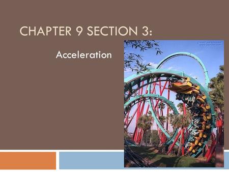 CHAPTER 9 SECTION 3: Acceleration.  Acceleration is the rate at which velocity changes over time.
