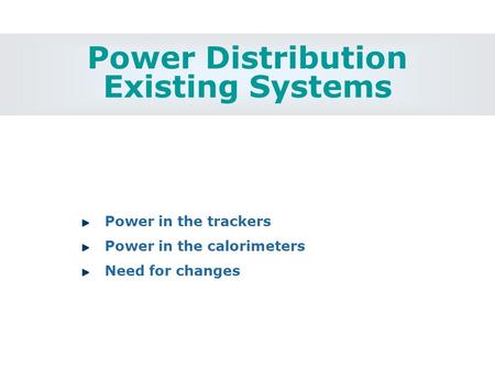 Power Distribution Existing Systems Power in the trackers Power in the calorimeters Need for changes.