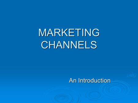MARKETING CHANNELS An Introduction. Distribution  Products must be available to consumers who want to purchase them conveniently, quickly, and with a.