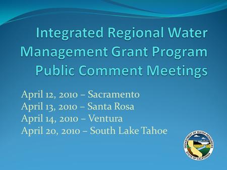 April 12, 2010 – Sacramento April 13, 2010 – Santa Rosa April 14, 2010 – Ventura April 20, 2010 – South Lake Tahoe.