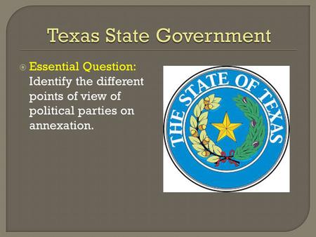  Essential Question: Identify the different points of view of political parties on annexation.