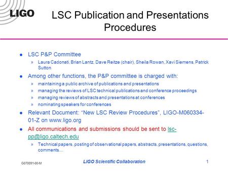 G070091-00-M LIGO Scientific Collaboration1 LSC Publication and Presentations Procedures LSC P&P Committee »Laura Cadonati, Brian Lantz, Dave Reitze (chair),
