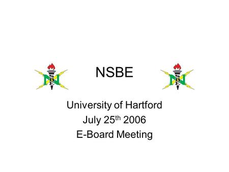 NSBE University of Hartford July 25 th 2006 E-Board Meeting.