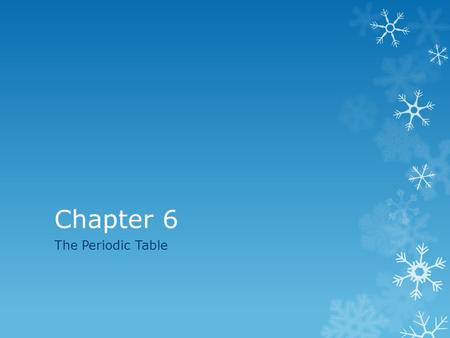Chapter 6 The Periodic Table. 6.1 Objectives  Explain how elements are organized in a periodic table.  Compare early and modern periodic tables.  Identify.
