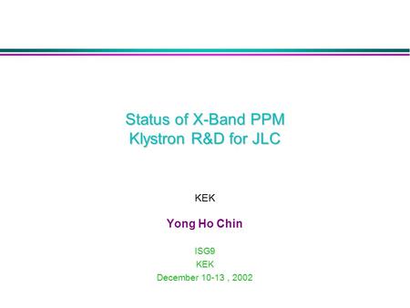 Status of X-Band PPM Klystron R&D for JLC KEK Yong Ho Chin ISG9 KEK December 10-13, 2002.