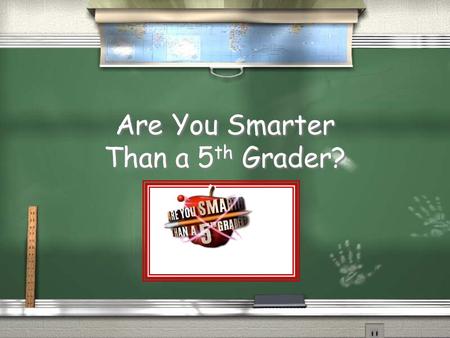 Are You Smarter Than a 5 th Grader? 1,000,000 5th Grade Topic 1 5th Grade Topic 2 4th Grade Topic 3 4th Grade Topic 4 3rd Grade Topic 5 3rd Grade Topic.