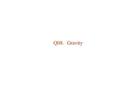 Q08.	Gravity.