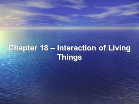 Chapter 18 – Interaction of Living Things. The Web of Life All living things are connected in a web of life Ecology - the study of the interactions of.