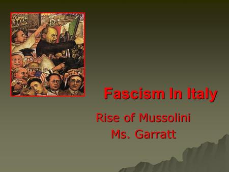 Fascism In Italy Rise of Mussolini Ms. Garratt. Post WWI Problems  Italian nat’lists felt betrayed by Paris peace treaties. –Yugoslavia  Veterans returned.