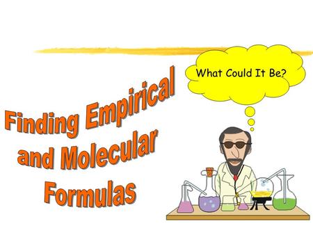 What Could It Be? Empirical Formulas The empirical formula is the simplest whole number ratio of the atoms of each element in a compound. Note: it is.