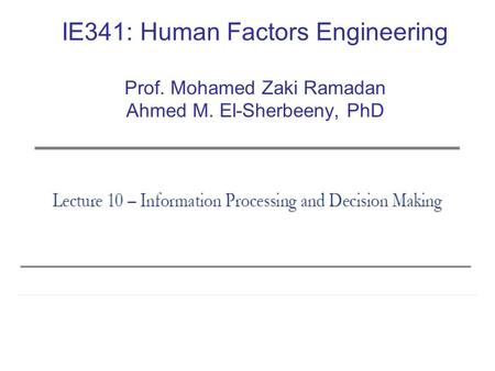 IE341: Human Factors Engineering Prof. Mohamed Zaki Ramadan Ahmed M. El-Sherbeeny, PhD.