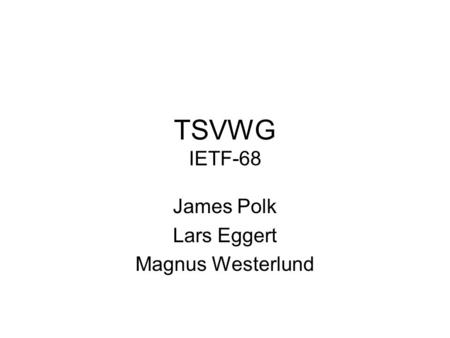 TSVWG IETF-68 James Polk Lars Eggert Magnus Westerlund.