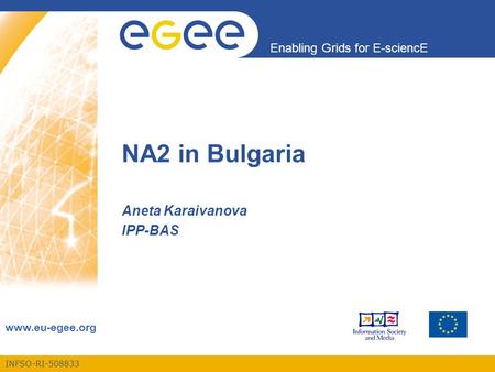 INFSO-RI-508833 Enabling Grids for E-sciencE www.eu-egee.org NA2 in Bulgaria Aneta Karaivanova IPP-BAS.