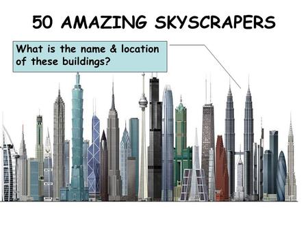 50 AMAZING SKYSCRAPERS What is the name & location of these buildings?