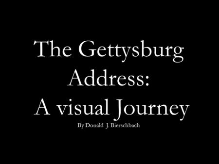 The Gettysburg Address: A visual Journey By Donald J. Bierschbach.