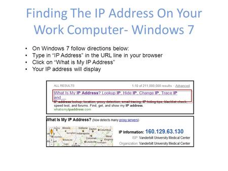 Finding The IP Address On Your Work Computer- Windows 7 On Windows 7 follow directions below: Type in “IP Address” in the URL line in your browser Click.