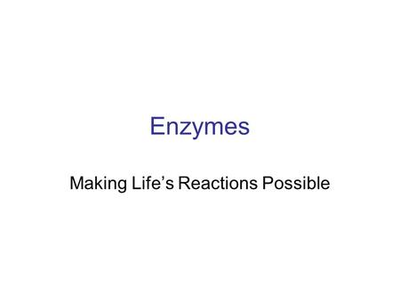 Enzymes Making Life’s Reactions Possible. Terminology Reactants –The elements or compounds that are involved in a reaction Products - The elements or.