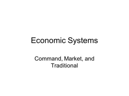 Economic Systems Command, Market, and Traditional.