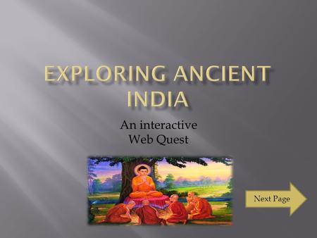 An interactive Web Quest Next Page.  In this web quest, you’ll be exploring the following:  Early Hinduism  The Buddha  Indra and the Cloud-Cattle.