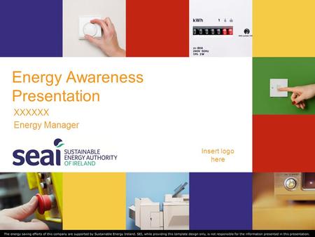 Insert logo here Energy Awareness Presentation XXXXXX Energy Manager.