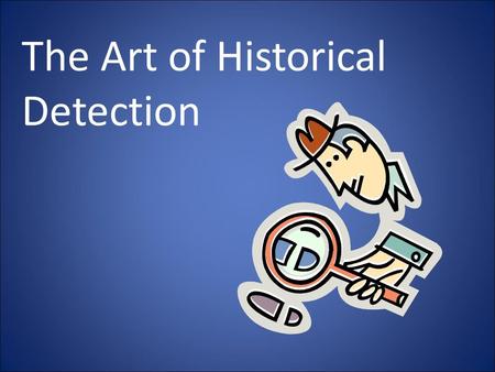 The Art of Historical Detection “It has shown me that everything is illuminated in the light of the past.  Jonathan Safran Foer.