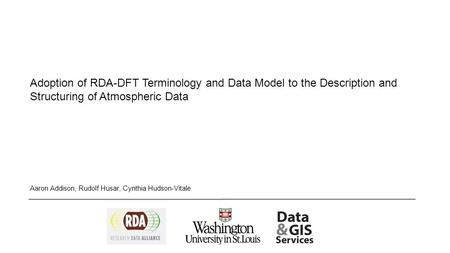 Adoption of RDA-DFT Terminology and Data Model to the Description and Structuring of Atmospheric Data Aaron Addison, Rudolf Husar, Cynthia Hudson-Vitale.