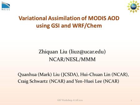 Variational Assimilation of MODIS AOD using GSI and WRF/Chem Zhiquan Liu NCAR/NESL/MMM Quanhua (Mark) Liu (JCSDA), Hui-Chuan Lin (NCAR),