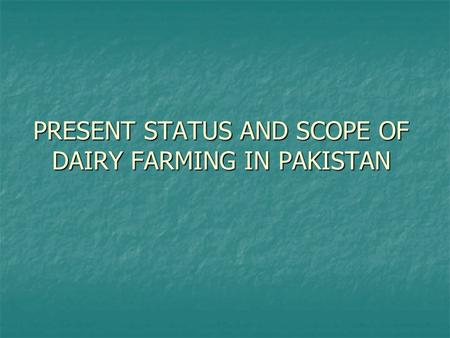 PRESENT STATUS AND SCOPE OF DAIRY FARMING IN PAKISTAN