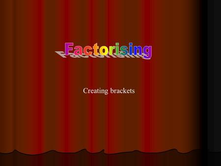 Creating brackets. In this powerpoint, we meet 5 different methods of factorising. Type 1 – Common Factor Type 2 – Difference of Two Squares Type 3 –