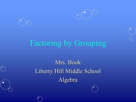 Factoring by Grouping Mrs. Book Liberty Hill Middle School Algebra.