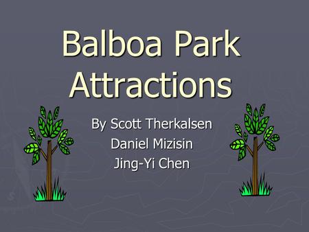 Balboa Park Attractions By Scott Therkalsen Daniel Mizisin Jing-Yi Chen.