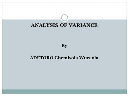 ANALYSIS OF VARIANCE By ADETORO Gbemisola Wuraola.