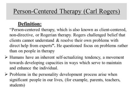 Person-Centered Therapy (Carl Rogers) Definition: “Person-centered therapy, which is also known as client-centered, non-directive, or Rogerian therapy.