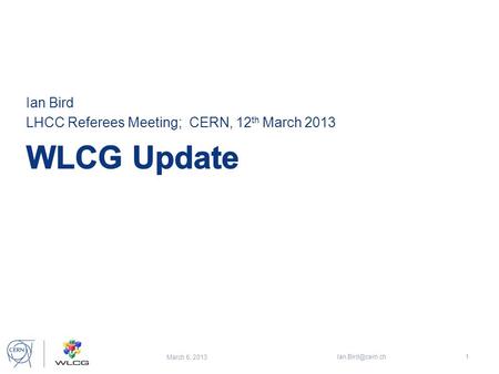 Ian Bird LHCC Referees Meeting; CERN, 12 th March 2013 March 6, 2013