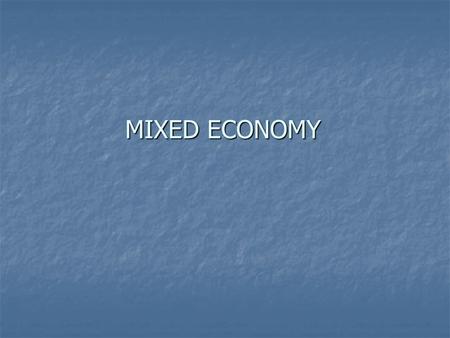 MIXED ECONOMY. A market economy primarily based on private enterprise where the government, however, plays an important role in regulating the system.