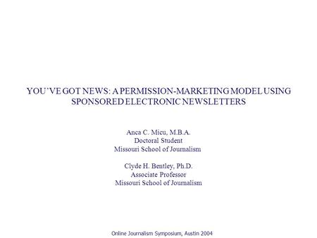 YOU’VE GOT NEWS: A PERMISSION-MARKETING MODEL USING SPONSORED ELECTRONIC NEWSLETTERS Anca C. Micu, M.B.A. Doctoral Student Missouri School of Journalism.