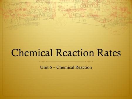 Chemical Reaction Rates Unit 6 – Chemical Reaction.