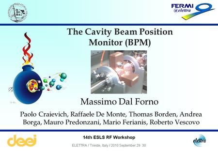 The Cavity Beam Position Monitor (BPM) Massimo Dal Forno Paolo Craievich, Raffaele De Monte, Thomas Borden, Andrea Borga, Mauro Predonzani, Mario Ferianis,