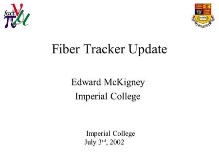 Fiber Tracker Update Edward McKigney Imperial College July 3 rd, 2002.