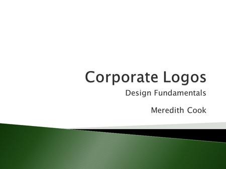 Design Fundamentals Meredith Cook.  Helps distinguish the identity of a company  Effective logos become synonymous with the organizations they portray.