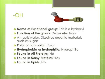 -OH  Name of Functional group: This is a hydroxyl  Function of the group: Draws electrons  Attracts water, Dissolves organic materials such as sugar.