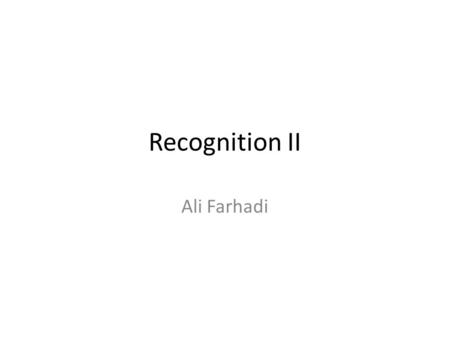 Recognition II Ali Farhadi. We have talked about Nearest Neighbor Naïve Bayes Logistic Regression Boosting.