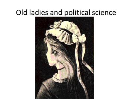 Old ladies and political science. Spilled ink and political science.