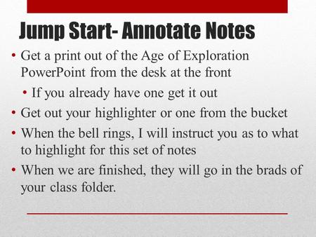 Jump Start- Annotate Notes Get a print out of the Age of Exploration PowerPoint from the desk at the front If you already have one get it out Get out your.