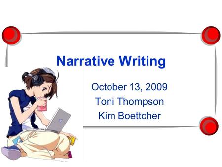 Narrative Writing October 13, 2009 Toni Thompson Kim Boettcher.